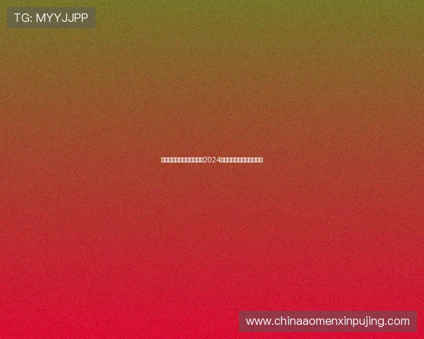 新葡京网站登录入口：最新2024年官方入口地址及使用方法